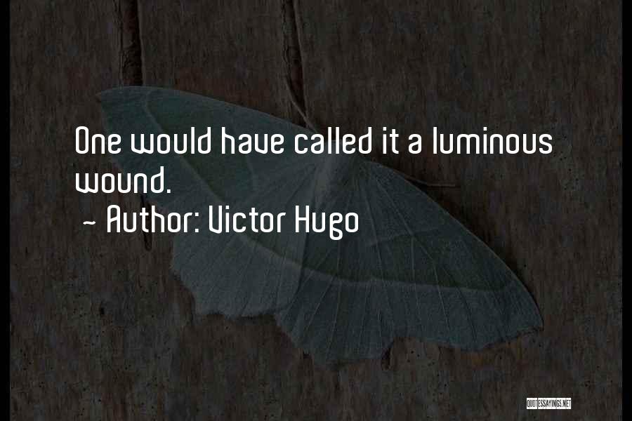 Victor Hugo Quotes: One Would Have Called It A Luminous Wound.