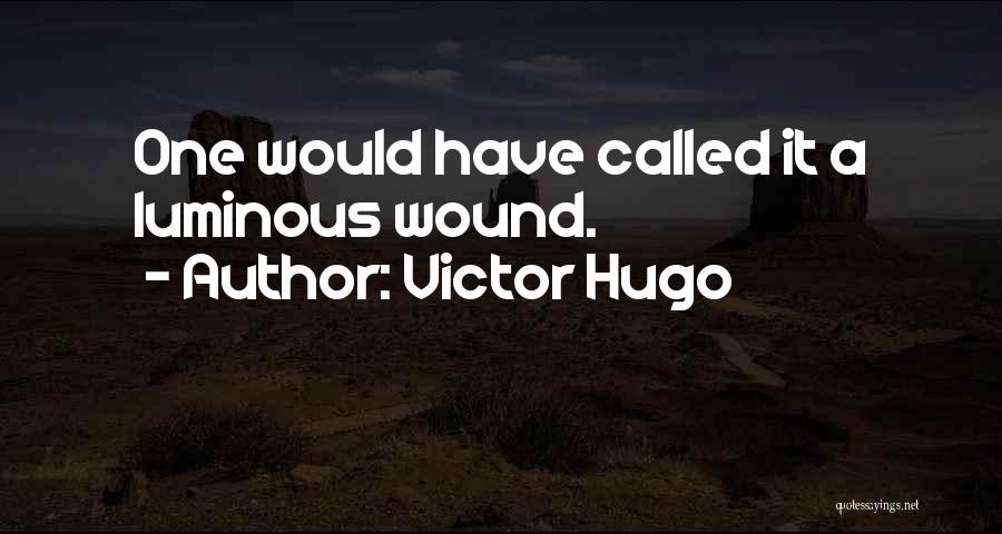 Victor Hugo Quotes: One Would Have Called It A Luminous Wound.