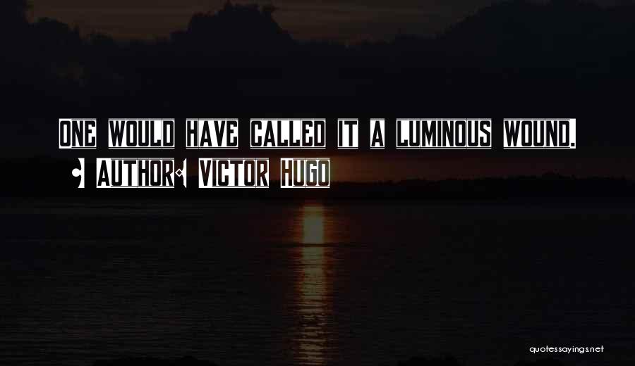 Victor Hugo Quotes: One Would Have Called It A Luminous Wound.