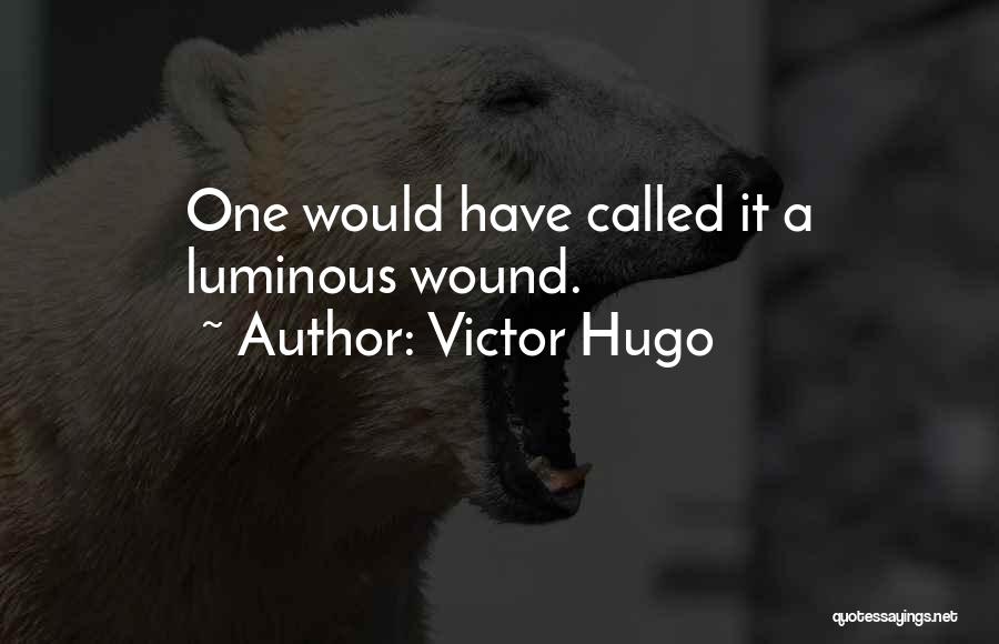 Victor Hugo Quotes: One Would Have Called It A Luminous Wound.