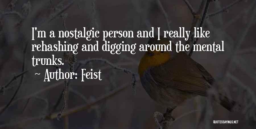 Feist Quotes: I'm A Nostalgic Person And I Really Like Rehashing And Digging Around The Mental Trunks.