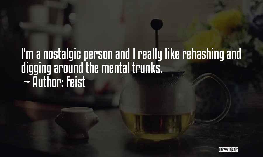 Feist Quotes: I'm A Nostalgic Person And I Really Like Rehashing And Digging Around The Mental Trunks.