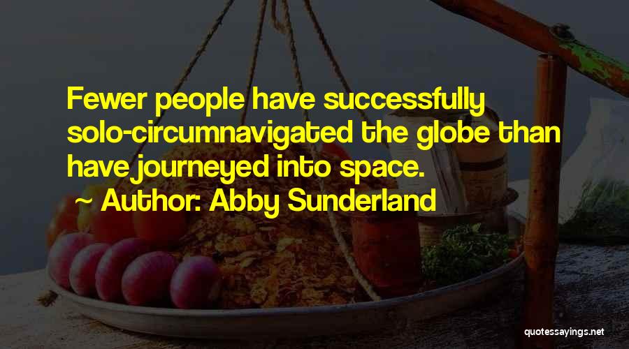 Abby Sunderland Quotes: Fewer People Have Successfully Solo-circumnavigated The Globe Than Have Journeyed Into Space.