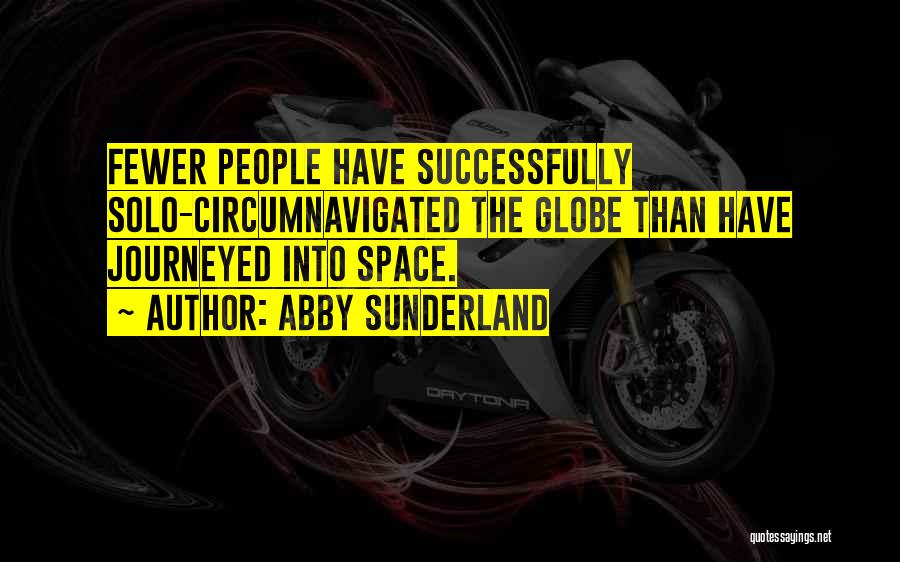 Abby Sunderland Quotes: Fewer People Have Successfully Solo-circumnavigated The Globe Than Have Journeyed Into Space.