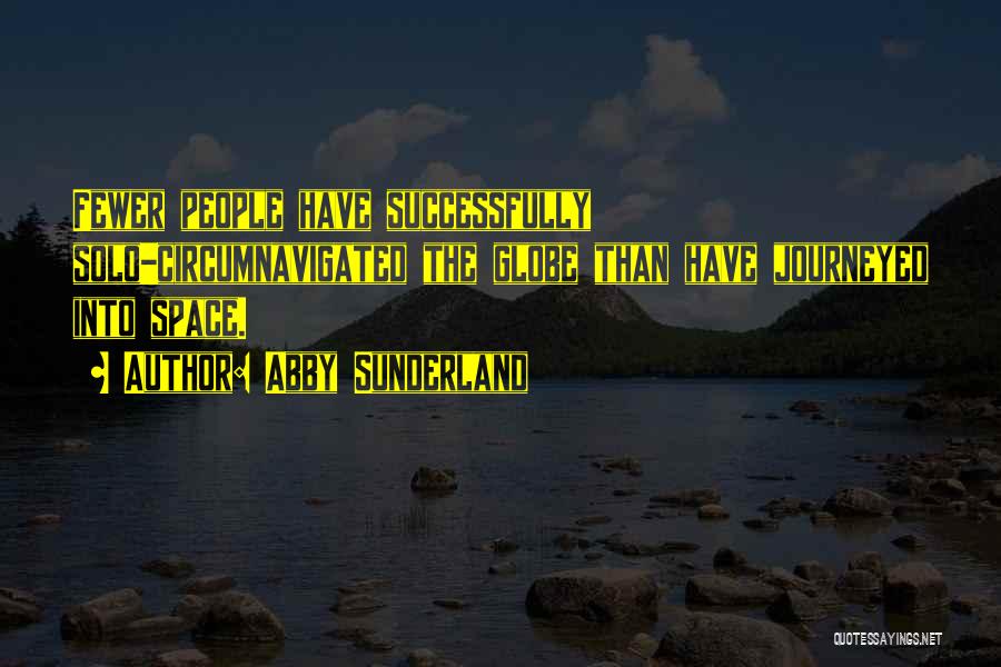 Abby Sunderland Quotes: Fewer People Have Successfully Solo-circumnavigated The Globe Than Have Journeyed Into Space.