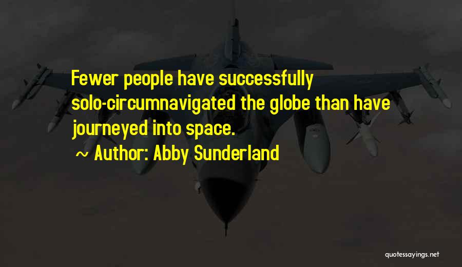 Abby Sunderland Quotes: Fewer People Have Successfully Solo-circumnavigated The Globe Than Have Journeyed Into Space.