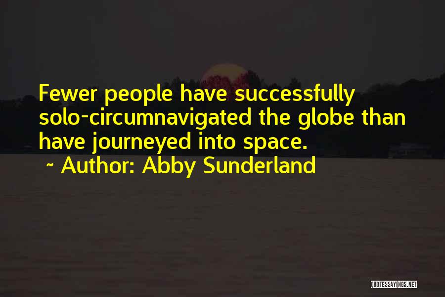 Abby Sunderland Quotes: Fewer People Have Successfully Solo-circumnavigated The Globe Than Have Journeyed Into Space.