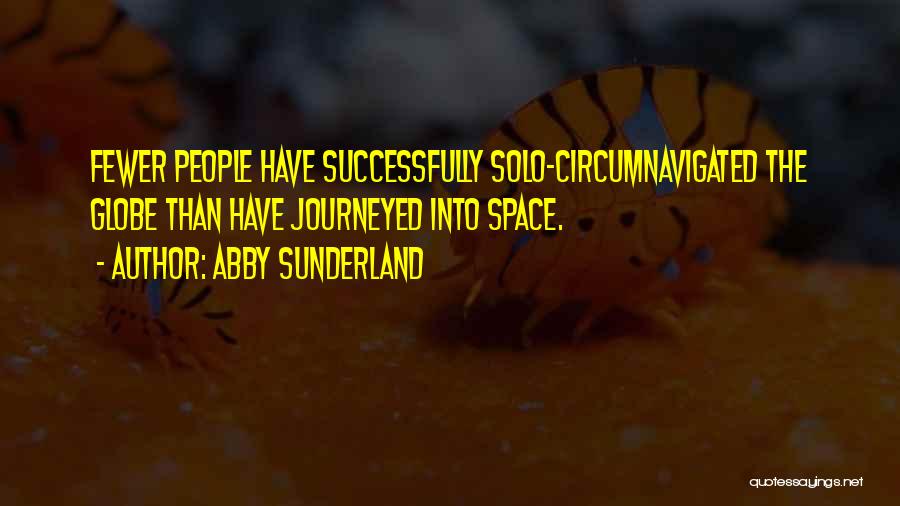 Abby Sunderland Quotes: Fewer People Have Successfully Solo-circumnavigated The Globe Than Have Journeyed Into Space.