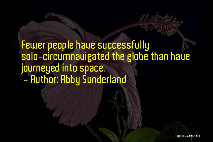 Abby Sunderland Quotes: Fewer People Have Successfully Solo-circumnavigated The Globe Than Have Journeyed Into Space.