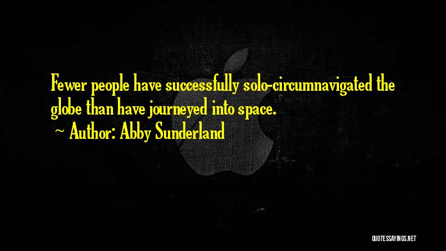 Abby Sunderland Quotes: Fewer People Have Successfully Solo-circumnavigated The Globe Than Have Journeyed Into Space.