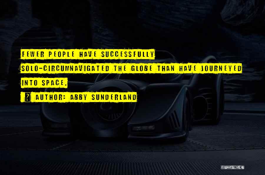 Abby Sunderland Quotes: Fewer People Have Successfully Solo-circumnavigated The Globe Than Have Journeyed Into Space.