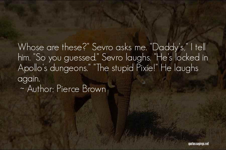 Pierce Brown Quotes: Whose Are These? Sevro Asks Me. Daddy's, I Tell Him. So You Guessed. Sevro Laughs. He's Locked In Apollo's Dungeons.