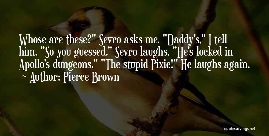 Pierce Brown Quotes: Whose Are These? Sevro Asks Me. Daddy's, I Tell Him. So You Guessed. Sevro Laughs. He's Locked In Apollo's Dungeons.