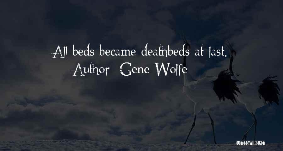 Gene Wolfe Quotes: All Beds Became Deathbeds At Last.