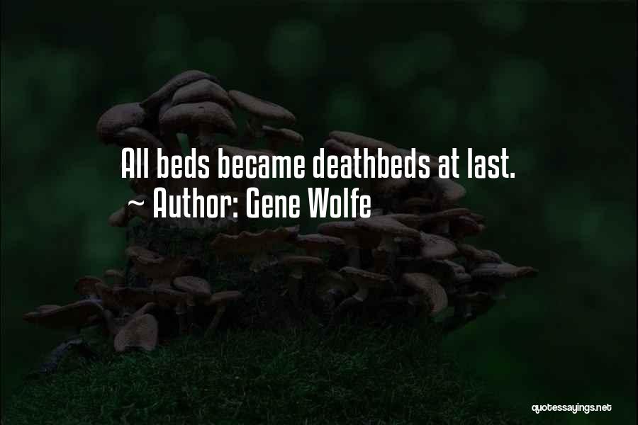 Gene Wolfe Quotes: All Beds Became Deathbeds At Last.