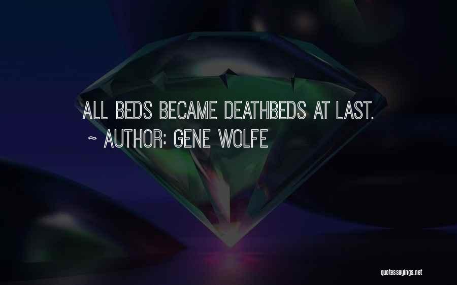 Gene Wolfe Quotes: All Beds Became Deathbeds At Last.