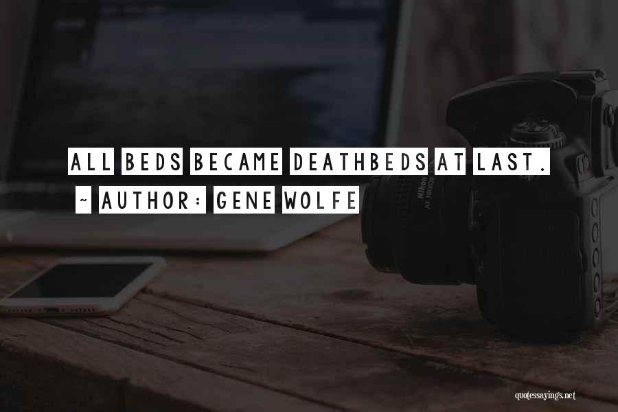 Gene Wolfe Quotes: All Beds Became Deathbeds At Last.