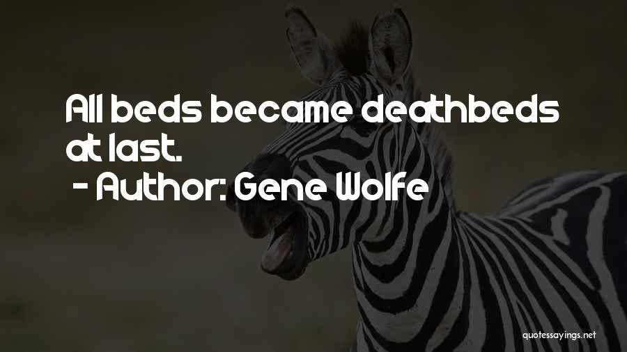 Gene Wolfe Quotes: All Beds Became Deathbeds At Last.