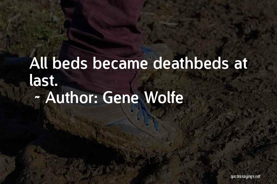 Gene Wolfe Quotes: All Beds Became Deathbeds At Last.