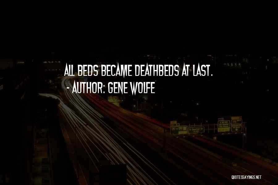 Gene Wolfe Quotes: All Beds Became Deathbeds At Last.