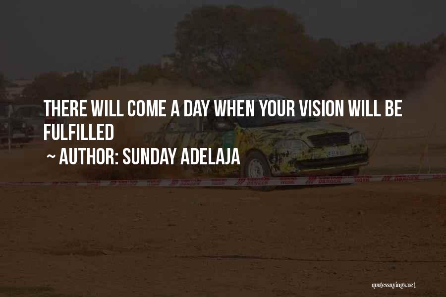 Sunday Adelaja Quotes: There Will Come A Day When Your Vision Will Be Fulfilled