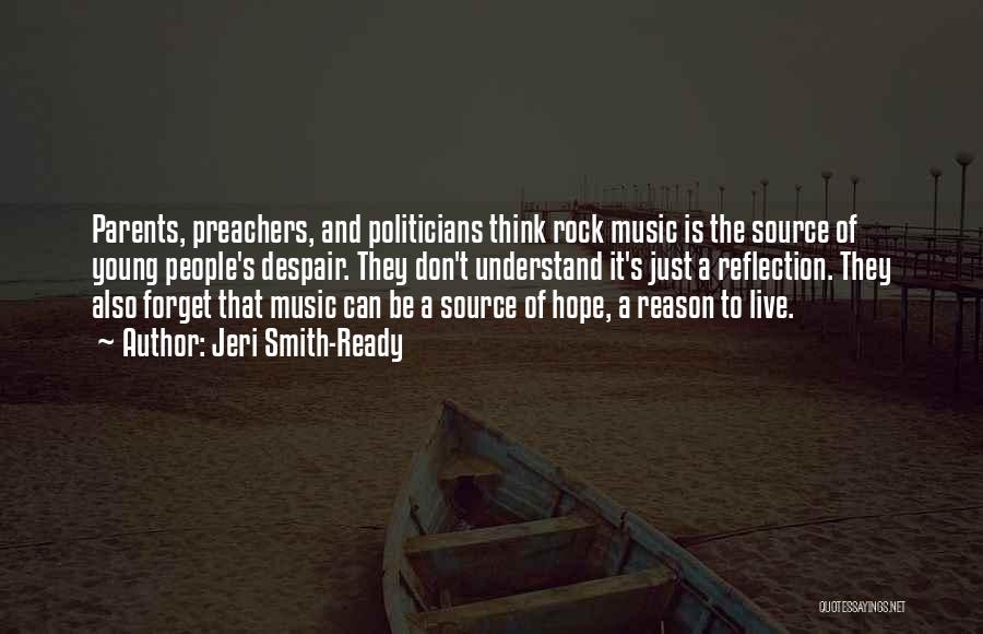 Jeri Smith-Ready Quotes: Parents, Preachers, And Politicians Think Rock Music Is The Source Of Young People's Despair. They Don't Understand It's Just A