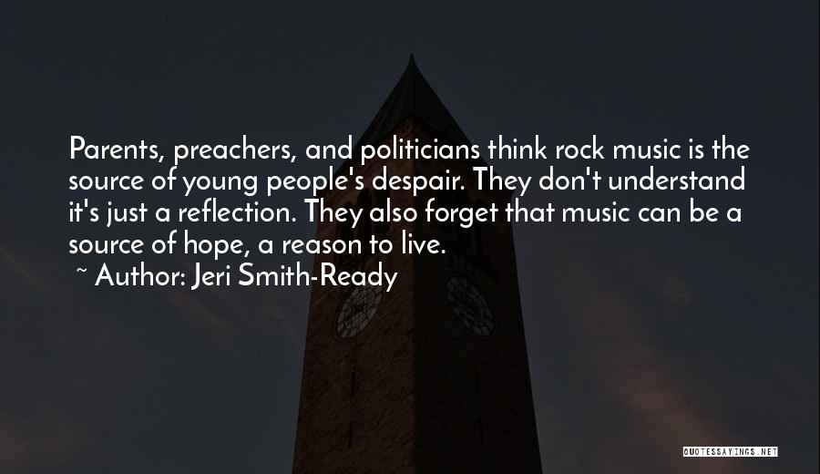 Jeri Smith-Ready Quotes: Parents, Preachers, And Politicians Think Rock Music Is The Source Of Young People's Despair. They Don't Understand It's Just A