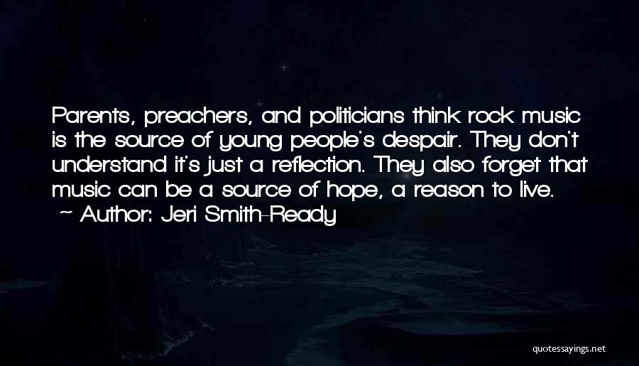 Jeri Smith-Ready Quotes: Parents, Preachers, And Politicians Think Rock Music Is The Source Of Young People's Despair. They Don't Understand It's Just A