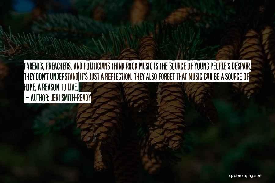 Jeri Smith-Ready Quotes: Parents, Preachers, And Politicians Think Rock Music Is The Source Of Young People's Despair. They Don't Understand It's Just A