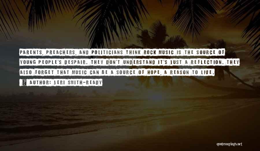 Jeri Smith-Ready Quotes: Parents, Preachers, And Politicians Think Rock Music Is The Source Of Young People's Despair. They Don't Understand It's Just A