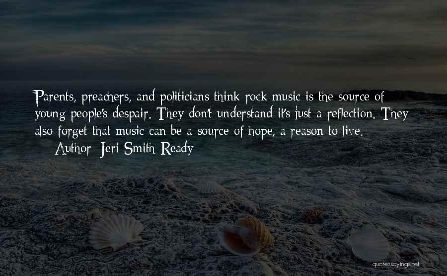 Jeri Smith-Ready Quotes: Parents, Preachers, And Politicians Think Rock Music Is The Source Of Young People's Despair. They Don't Understand It's Just A