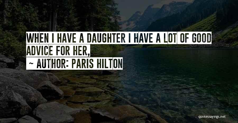 Paris Hilton Quotes: When I Have A Daughter I Have A Lot Of Good Advice For Her,