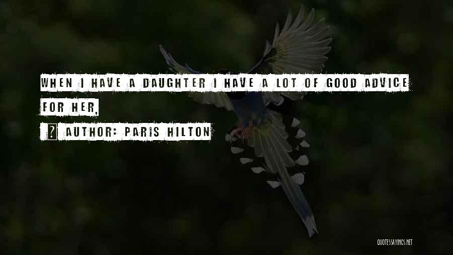 Paris Hilton Quotes: When I Have A Daughter I Have A Lot Of Good Advice For Her,