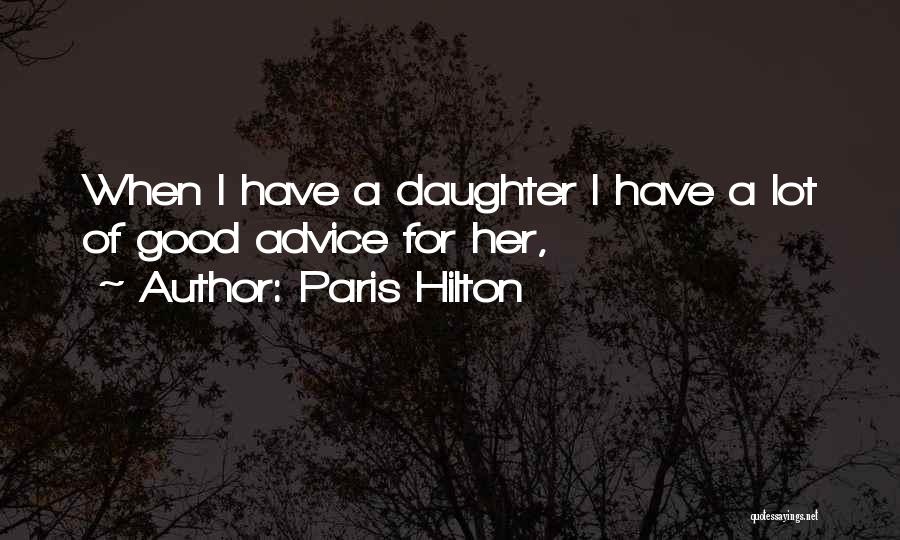 Paris Hilton Quotes: When I Have A Daughter I Have A Lot Of Good Advice For Her,
