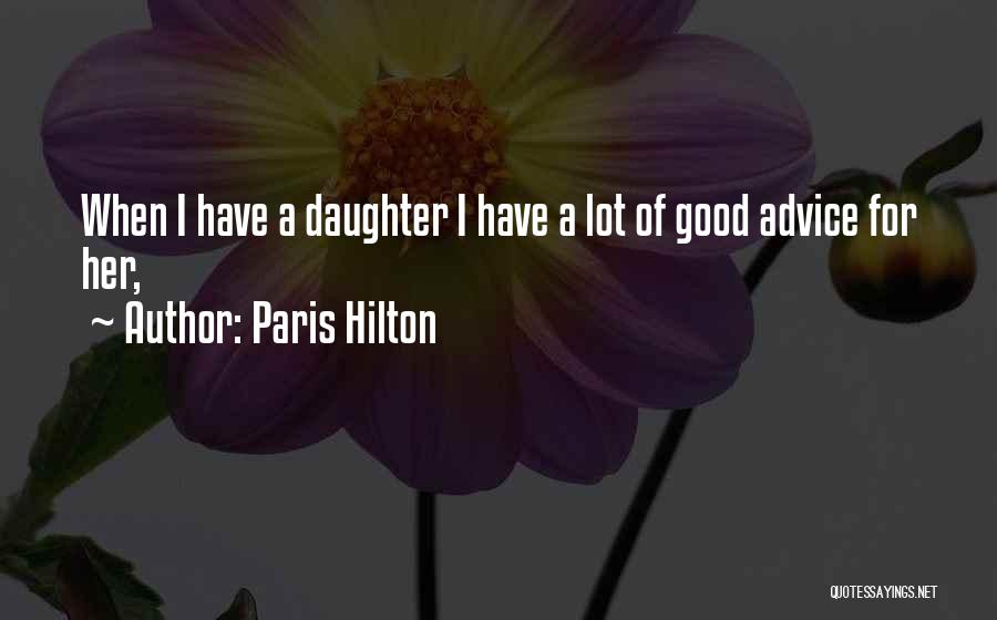 Paris Hilton Quotes: When I Have A Daughter I Have A Lot Of Good Advice For Her,