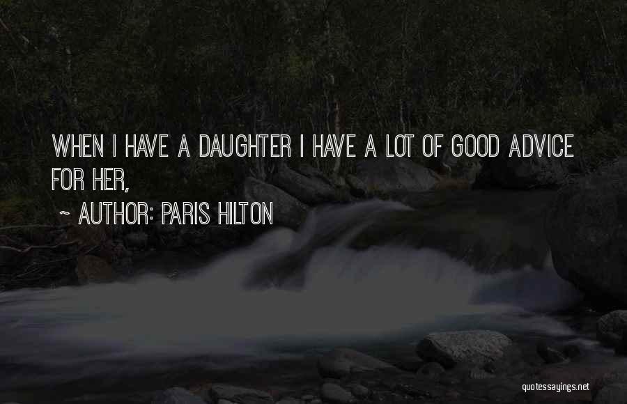 Paris Hilton Quotes: When I Have A Daughter I Have A Lot Of Good Advice For Her,