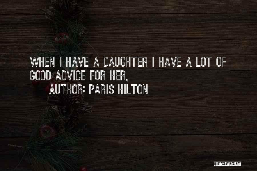 Paris Hilton Quotes: When I Have A Daughter I Have A Lot Of Good Advice For Her,