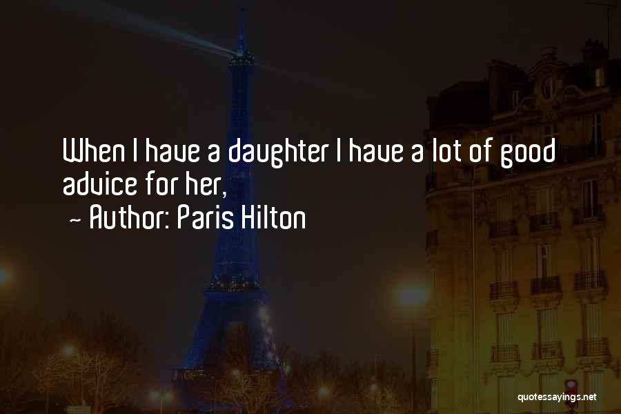 Paris Hilton Quotes: When I Have A Daughter I Have A Lot Of Good Advice For Her,