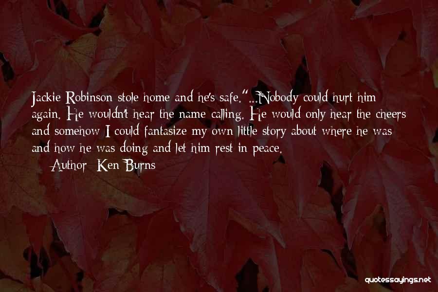 Ken Burns Quotes: Jackie Robinson Stole Home And He's Safe....nobody Could Hurt Him Again. He Wouldn't Hear The Name-calling. He Would Only Hear