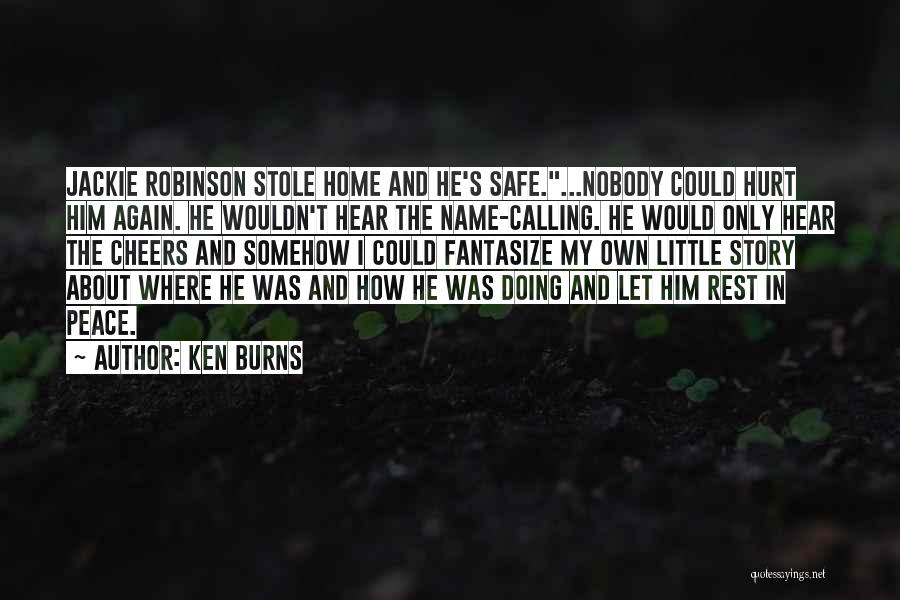 Ken Burns Quotes: Jackie Robinson Stole Home And He's Safe....nobody Could Hurt Him Again. He Wouldn't Hear The Name-calling. He Would Only Hear