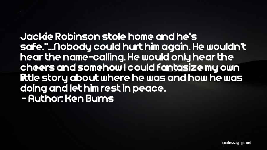 Ken Burns Quotes: Jackie Robinson Stole Home And He's Safe....nobody Could Hurt Him Again. He Wouldn't Hear The Name-calling. He Would Only Hear