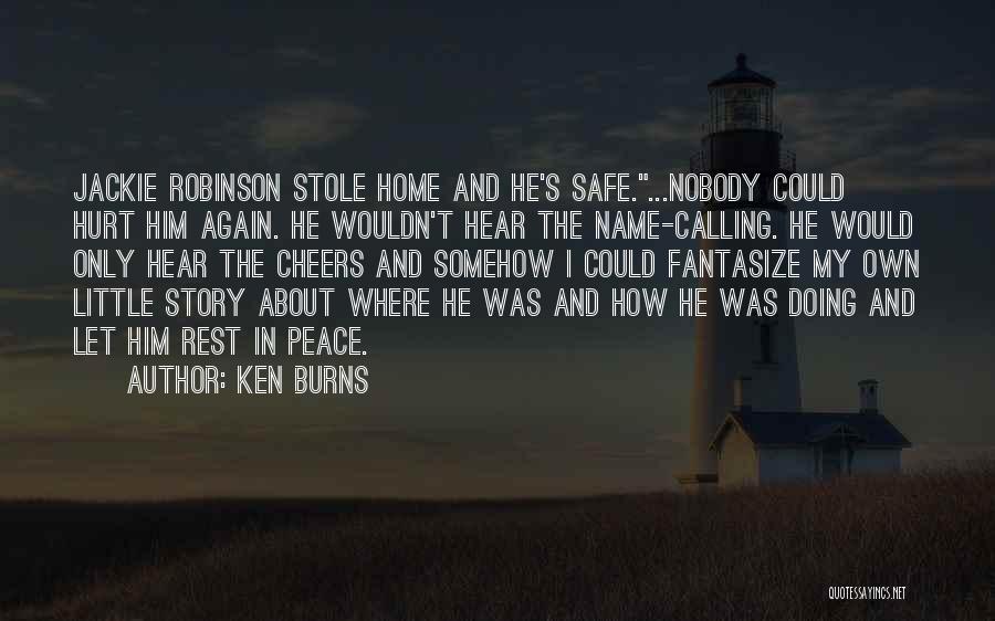 Ken Burns Quotes: Jackie Robinson Stole Home And He's Safe....nobody Could Hurt Him Again. He Wouldn't Hear The Name-calling. He Would Only Hear