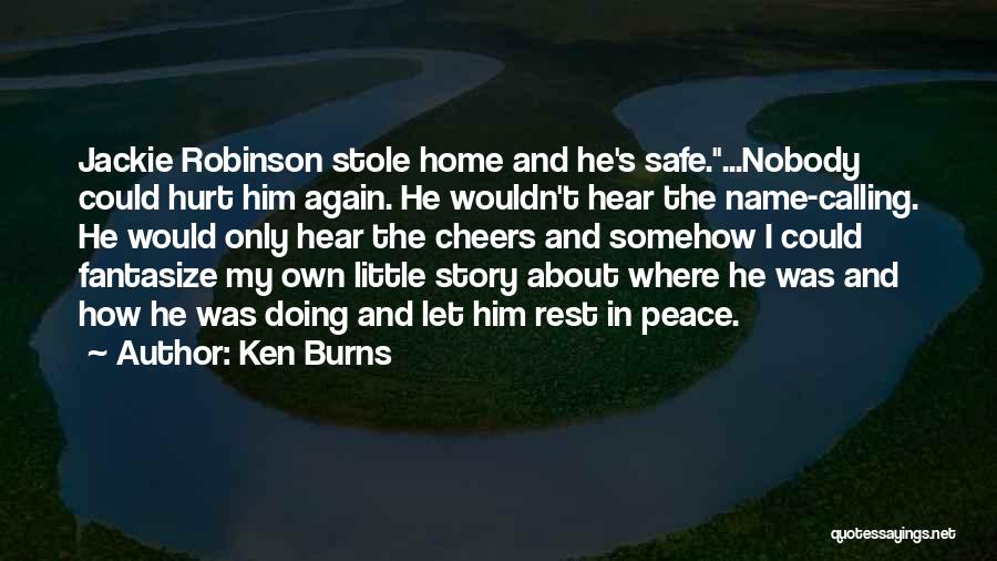 Ken Burns Quotes: Jackie Robinson Stole Home And He's Safe....nobody Could Hurt Him Again. He Wouldn't Hear The Name-calling. He Would Only Hear