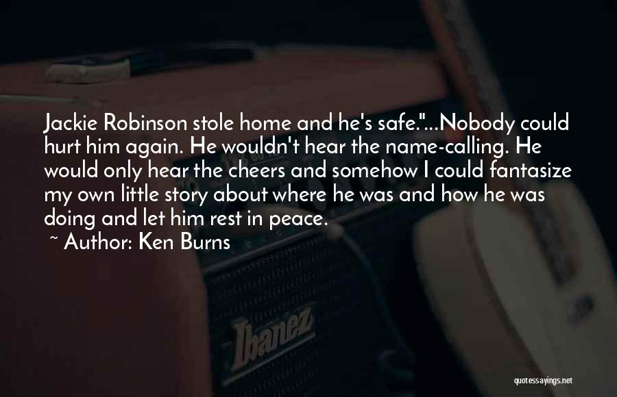 Ken Burns Quotes: Jackie Robinson Stole Home And He's Safe....nobody Could Hurt Him Again. He Wouldn't Hear The Name-calling. He Would Only Hear