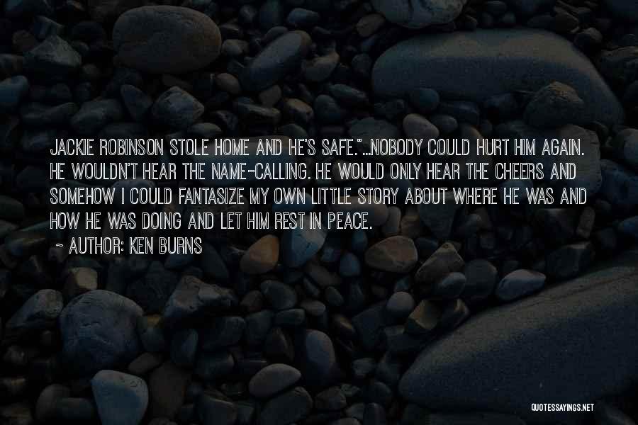 Ken Burns Quotes: Jackie Robinson Stole Home And He's Safe....nobody Could Hurt Him Again. He Wouldn't Hear The Name-calling. He Would Only Hear