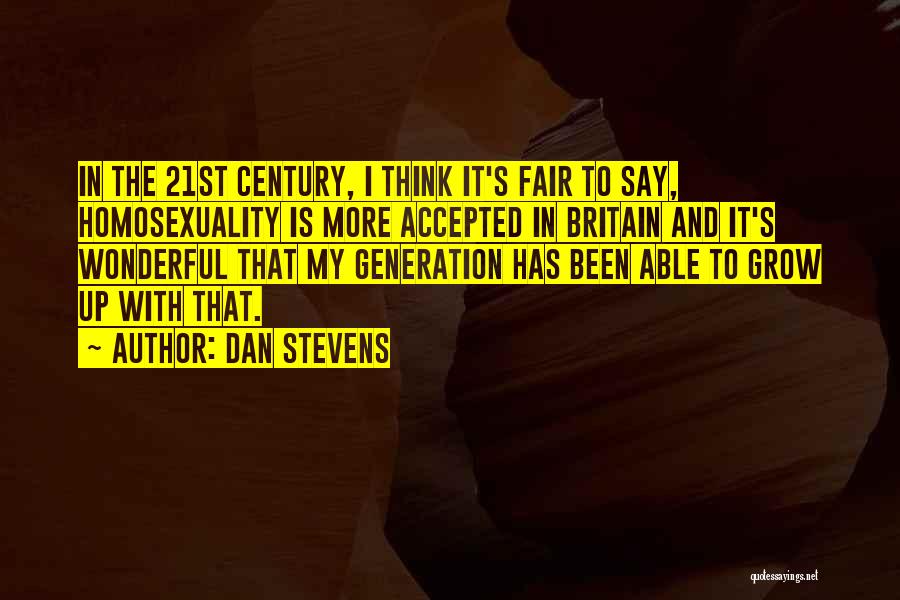 Dan Stevens Quotes: In The 21st Century, I Think It's Fair To Say, Homosexuality Is More Accepted In Britain And It's Wonderful That