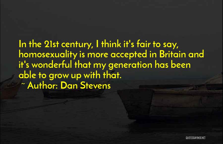 Dan Stevens Quotes: In The 21st Century, I Think It's Fair To Say, Homosexuality Is More Accepted In Britain And It's Wonderful That