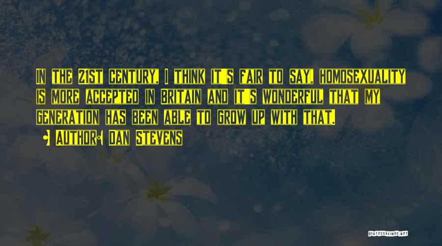 Dan Stevens Quotes: In The 21st Century, I Think It's Fair To Say, Homosexuality Is More Accepted In Britain And It's Wonderful That