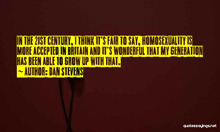 Dan Stevens Quotes: In The 21st Century, I Think It's Fair To Say, Homosexuality Is More Accepted In Britain And It's Wonderful That