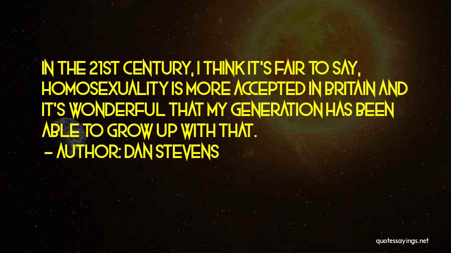 Dan Stevens Quotes: In The 21st Century, I Think It's Fair To Say, Homosexuality Is More Accepted In Britain And It's Wonderful That